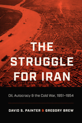 The Struggle for Iran: Oil, Autocracy, and the Cold War, 1951-1954 foto