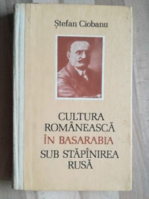 Cultura romaneasca in Basarabia sub stapinirea rusa- Stefan Ciobanu foto