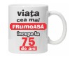 Cana alba personalizata &quot;Viata frumoasa incepe la...&quot;, 75 ani, INOVATIX&reg;. 330ml, Oem