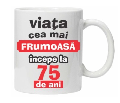 Cana alba personalizata &amp;quot;Viata frumoasa incepe la...&amp;quot;, 75 ani, INOVATIX&amp;reg;. 330ml foto