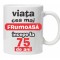 Cana alba personalizata &quot;Viata frumoasa incepe la...&quot;, 75 ani, INOVATIX&reg;. 330ml