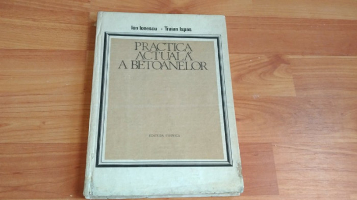 PRACTICA ACTUALA A BETOANELOR-ION IONESCU- TRAIAN ISPAS