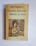Giustino Roncella. Bătr&icirc;ni și tineri &ndash; Aut. Luigi Pirandello, Trad. Adriana Lăzărescu, Ed. Eminescu, 1988
