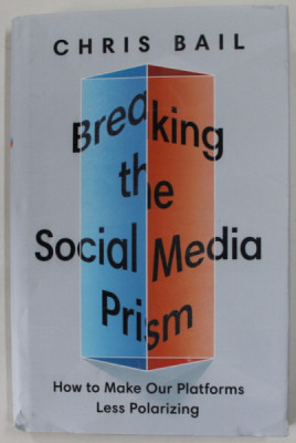 BREAKING THE SOCIAL MEDIA PRISM , HOW TO MAKE OUR PLATFORMS LESS POLARIZING by CHRIS BAIL , 2021 foto