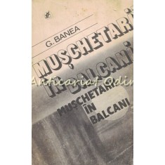 Muschetarii In Balcani - G. Banea