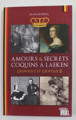 AMOURS et SECRETS COQUINS A LAEKEN , LEOPOLD I ET LEOPOLD II par ALAIN LECLERCQ , 2015 foto