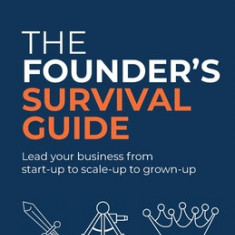 The Founder's Survival Guide: Lead your business from start-up to scale-up to grown-up