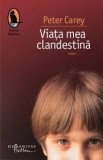 VIATA MEA CLANDESTINA-PETER CAREY