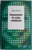 Fantasmele in viata cotidiana. O abordare psihanalitica pentru intelegerea propriei persoane &ndash; Julia Segal