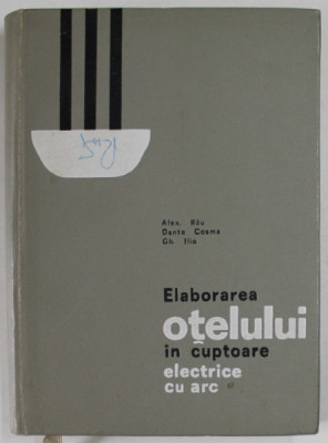 ELABORAREA OTELUI IN CUPTOARE ELECTRICE CU ARC de ALEX . RAU ..GH. ILIE , 1967 foto