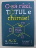 O SA RAZI , TOTUL E CHIMIE ! - CUM LE EXPLICA PE TOATE CHIMIA de MAI TAHI NGUYEN - KIM , 2020