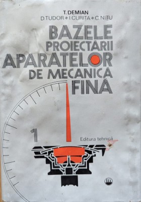 Bazele Proiectarii Aparatelor De Mecanica Fina - T. Demian D. Tudor I. Curita C.nitu ,559003 foto