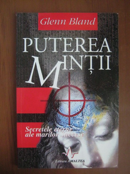 Glenn Bland - Puterea mintii. Secretele eterne ale marilor succese