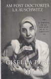 Gisella Perl - Am fost doctorita la Auschwitz
