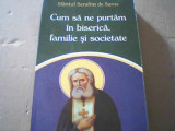 Sfantul Serafim de Sarov - CUM SA NE PURTAM IN BISERICA, FAMILIE SI SOCIETATE