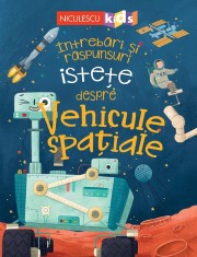 Intrebari Si Raspunsuri Istete Despre Vehicule Spatiale, Anne Rooney - Editura Niculescu