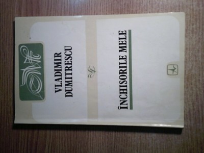 Vladimir Dumitrescu - Inchisorile mele (Memorii), (Editura Albatros, 1994) foto