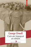 Cum am &icirc;mpușcat un elefant - Paperback brosat - George Orwell - Polirom