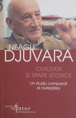 Civilizatii si tipare istorice. Un studiu comparat al civilizatiilor &amp;ndash; Neagu Djuvara foto