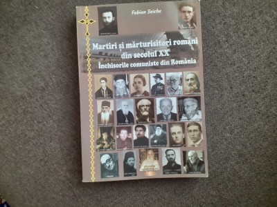 Fabian Seiche - Martiri si marturisitori romani din secolul 20. Inchisorile comuniste din Romania foto