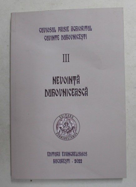 CUVIOSUL PAISIE AGHIORITUL - CUVINTE DUHOVNICESTI , VOLUMUL III - NEVOINTA DUHOVNICEASCA , 2022