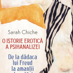 O istorie erotică a psihanalizei. De la dădaca lui Freud la amanţii de astăzi