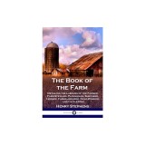 The Book of the Farm: Detailing the Labours of the Farmer, Farm-Steward, Ploughman, Shepherd, Hedger, Farm-Labourer, Field-Worker, and Cattl