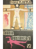 Franz Kafka - Colonia penitenciara (Editia: 1991)
