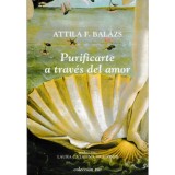 Purificarte a trav&eacute;s del amor - Bal&aacute;zs F. Attila
