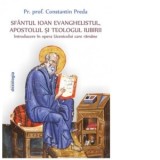 Sfantul Ioan Evanghelistul, Apostolul si teologul iubirii. Introducere in opera Ucenicului care ramane - Constantin Preda