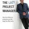 The Lazy Project Manager: How to Be Twice as Productive and Still Leave the Office Early