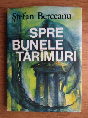 Stefan Berceanu - Spre bunele taramuri (1984, editie cartonata) foto
