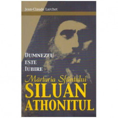 Jean-Claude Larchet - Dumnezeu este iubire - Marturia Sfantului Siluan Athonitul - 124847 foto