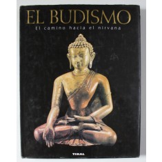 EL BUDISMO , EL CAMINO HACIA EL NIRVANA , texto SWATI CHOPRA , prologo LOKESH CHANDRA , TEXT IN LIMBA SPANIOLA , ANII &#039; 2000