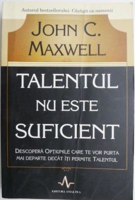 Talentul nu este suficient. Descopera optiunile care te vor purta mai departe decat iti permite talentul &amp;ndash; John C. Maxwell foto