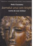 Jurnalul unui om linistit. Volumul 1: Nume de cod: Artistul - Radu Ciuceanu