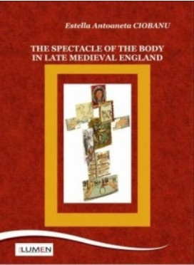 The Spectacle of the Body in Late Medieval England - Estella CIOBANU foto