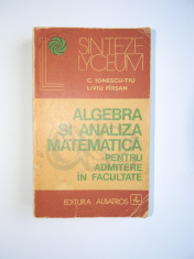 ALGEBRA SI ANALIZA MATEMATICA PENTRU ADMITERE IN FACULTATE - IONESCU TIU, PIRSAN foto