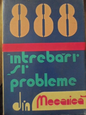 888 INTREBARI SI PROBLEME REZOLVATE DIN MECANICA-ILIE N. CONSTANTINESCU, VASILE Z. IUSAN foto