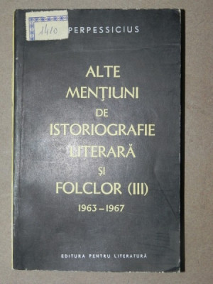 ALTE MENTIUNI DE ISTORIOGRAFIE LITERARA SI FOLCLOR III - PERPESSIUCIUS 1963-1967 foto
