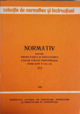 NORMATIV PENTRU PROIECTAREA SI EXECUTAREA CAILOR FERATE INDUSTRIALE, INDICATIV P 114-81. 253-INSTITUTUL CENTRAL foto