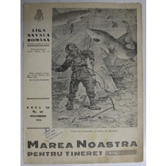 MAREA NOASTRA PENTRU TINERET , ORGANUL DE PROPAGANDA PENTRU TINERET AL &#039; LIGII NAVALE ROMANE &#039; , ANUL VII , NR. 57 , DECEMBRIE , 1944