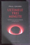 ULTIMELE TREI MINUTE. IPOTEZE PRIVIND SOARTA UNIVERSULUI-PAUL DAVIES-275331