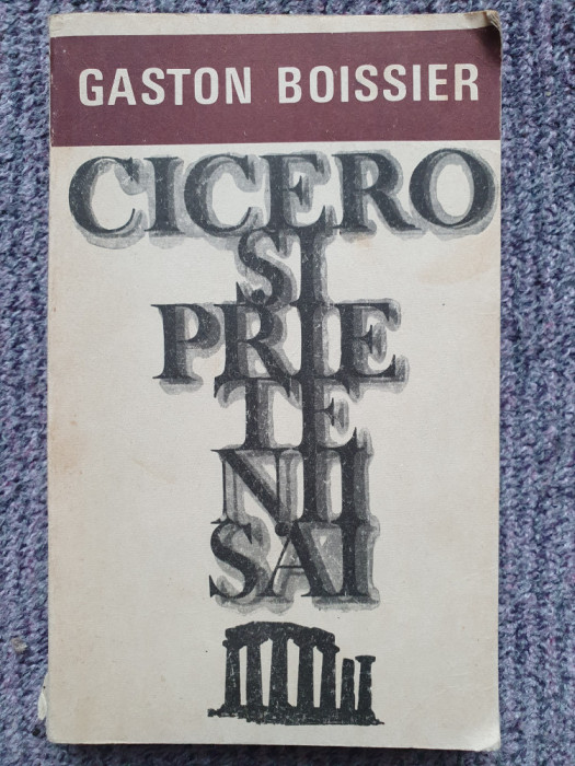 CICERO SI PRIETENII SAI de GASTON BOISSIER, 1977 - 350 pagini, stare f buna