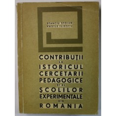 CONTRIBUTII LA ISTORICUL CERCETARII PEDAGOGICE SI AL SCOLILOR EXPERIMENTALE DIN ROMANIA de STANCIU STOIAN si VASILE ILIESCU , 1967