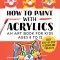 How to Paint with Acrylics: An Art Book for Kids Ages 8 to 12