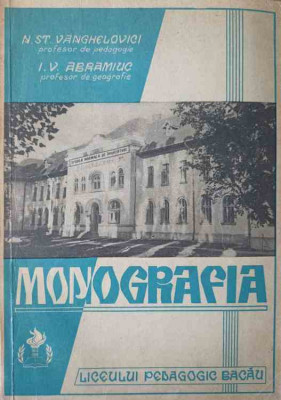 MONOGRAFIA LICEULUI PEDAGOGIC DIN BACAU 1919-1969-N. ST. VANGHELOVICI, I.V. ABRAMIUC foto