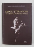 SERGIU STEFANSCHI - UN ARTIST , UN DESTIN , O STEA de MIHAI - ALEXANDRU CANCICOVICI , 2016