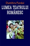 Lumea teatrului romanesc brosata Dumitru Furdui istorie comunism non-fictiune Orizonturi carte