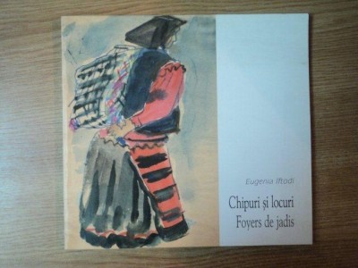 CHIPURI SI LOCURI de EUGENIA IFTODI , Bucuresti 2000 foto